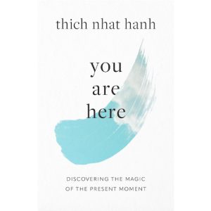 You Are Here: Discovering the Magic of the Present Moment by Thich Nhat Hanh